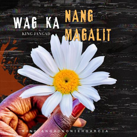 WAG KA NANG MAGALIT | Boomplay Music