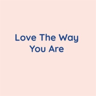 Love The Way You Are