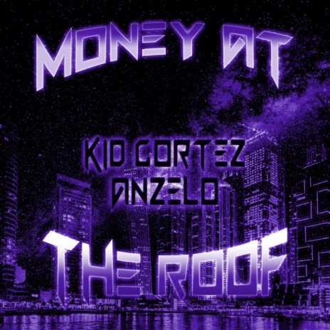 MONEY AT THE ROOF ft. KidCortez | Boomplay Music
