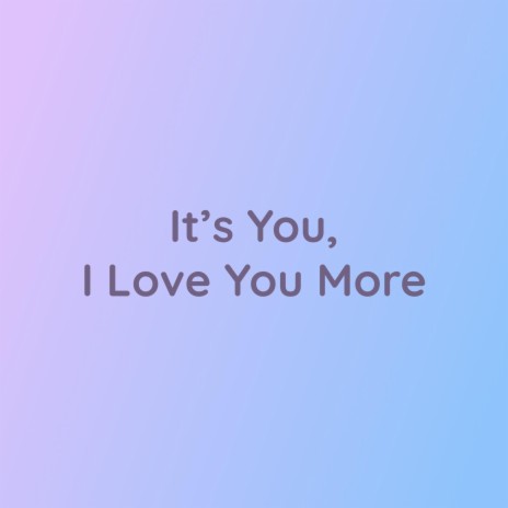 It's You, I Love You More | Boomplay Music