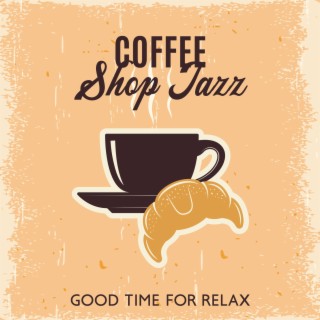 Coffee Shop Jazz: Good Time for Relax, Friends, Dates, Good Morning Jazz, Dinner with Family