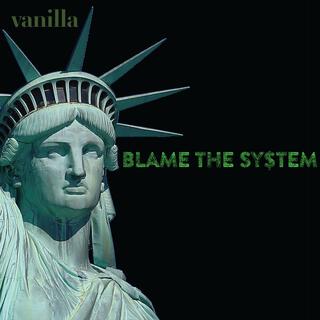 Blame The System