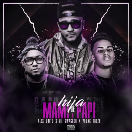 Hija de Papi y Mami (feat. Lil Swagger & Young Frezh) | Boomplay Music