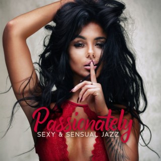 Passionately: Sexy & Sensual Jazz Music with Orgasmic Vocal & Sounds, The Sexiest Bedroom Playlist
