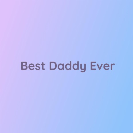 Best Daddy Ever | Boomplay Music