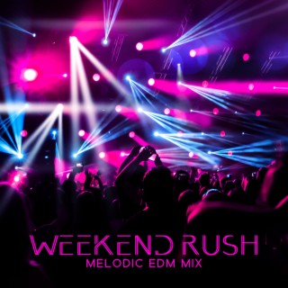 Weekend Rush: Melodic EDM Mix, Electronic Party Mega Hits, Tech House Summer Grooves