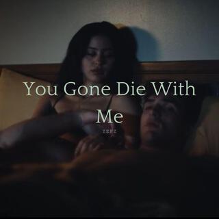 You Gone Die With Me
