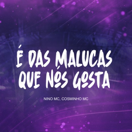 É das Maluca que Nós Gosta ft. Mc Cosminho | Boomplay Music