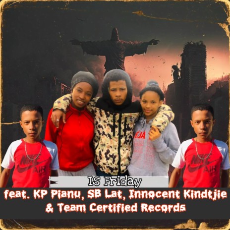 Is Friday ft. KP Pianu, SB Lat, Innocent Kindtjie & Team Certified Records | Boomplay Music