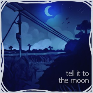 Tell It To The Moon