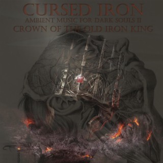 Cursed Iron: Ambient Music for Dark Souls II Crown of the Old Iron King