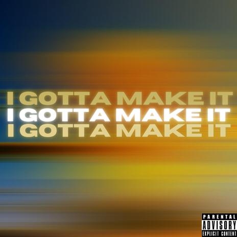 I GOTTA MAKE IT | Boomplay Music