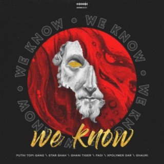 We Know ft. Puthi Topi Gang, Fadi, Xpolymer Dar, Ghani Tiger & Star Shah lyrics | Boomplay Music