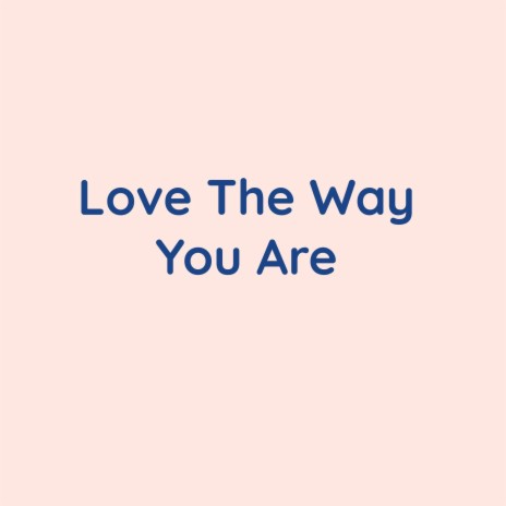 Love The Way You Are | Boomplay Music