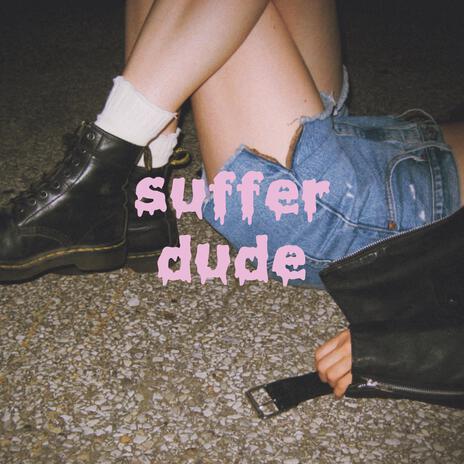 suffer dude | Boomplay Music