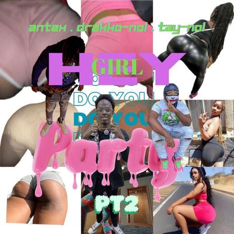 Hey girl do you party pt2 ft. Ant2x & Tay Nol | Boomplay Music