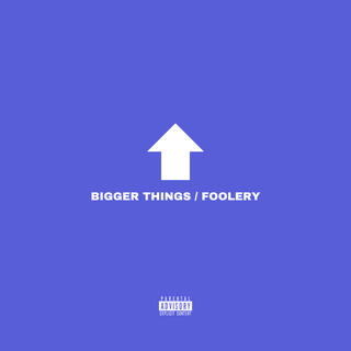 bigger things/foolery