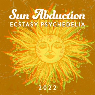 Sun Abduction: Ecstasy Psychedelia, Progressive House Summer Mix 2022 Special Edition