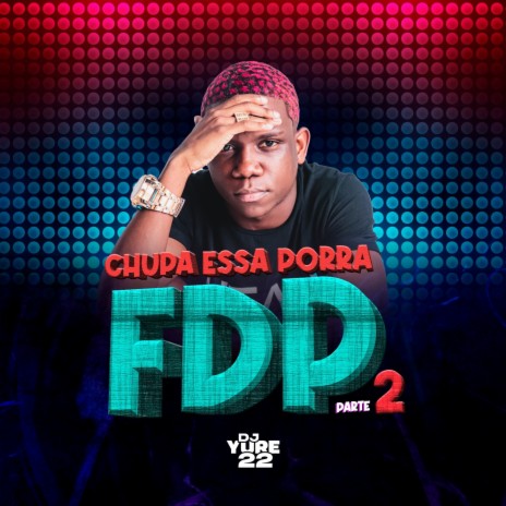 Chupa Essa Porra Fdp, Pt. 2 | Boomplay Music