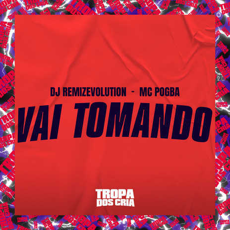 Vai Tomando ft. DJ REMIZEVOLUTION & Tropa dos Cria | Boomplay Music