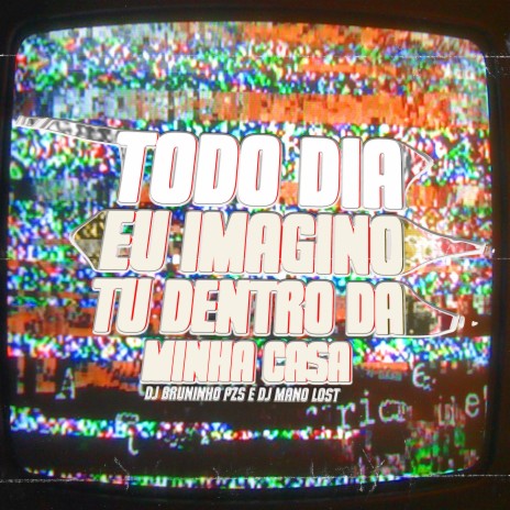 Todo Dia Eu Imagino Tu Dentro da Minha Casa ft. Dj Mano Lost | Boomplay Music