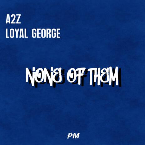 None Of Them ft. A2Z & Loyal George