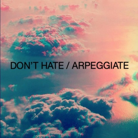 Dont Hate / Arpeggiate | Boomplay Music