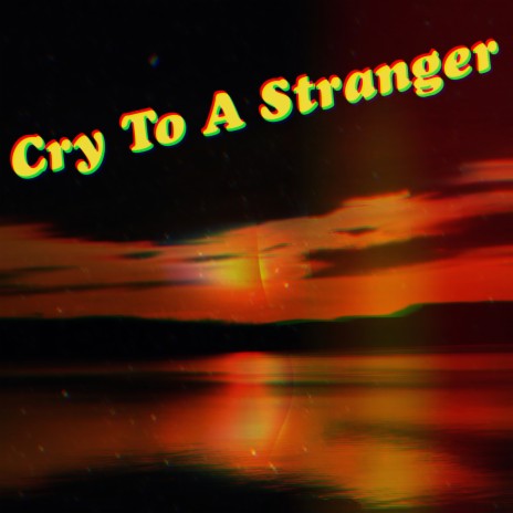 Cry To A Stranger | Boomplay Music