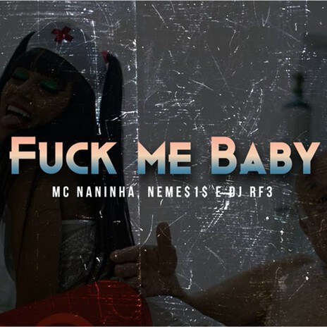 Fuck Me Baby ft. NEME$1$ & MC Naninha | Boomplay Music