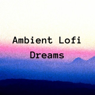 Ambient Lofi Dreams