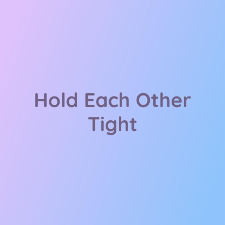 Hold Each Other Tight | Boomplay Music