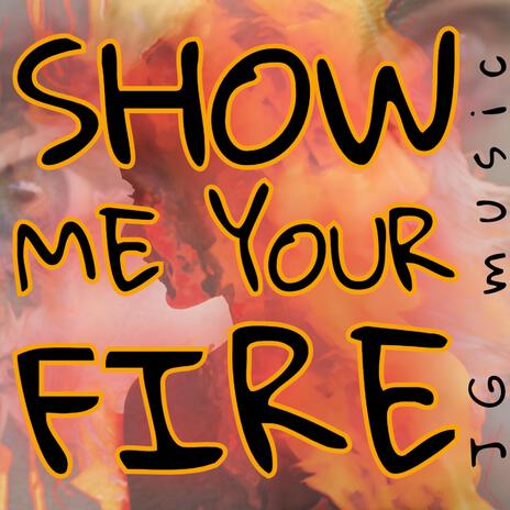 Show Me Your Fire | Boomplay Music