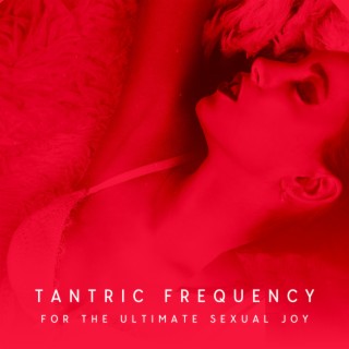 Tantric Frequency for the Ultimate Sexual Joy: Ignite Sexual Fire & Awaken Sacral Energy, 144 Hz Secret Tantric Frequency, Sex Meditation, Experience the Ecstatic Full Body Shake, Unisex