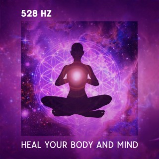528 Hz: Heal Your Body and Mind, Cleanse the Chakras, DNA Repair Music