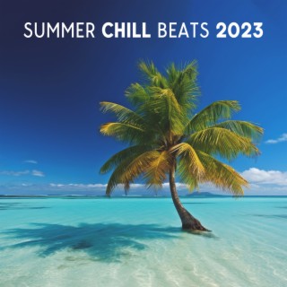 Summer Chill Beats 2023: Tropical Vacation Mood Music, Chillout Music for the Beach Party, Dancing On The Sand