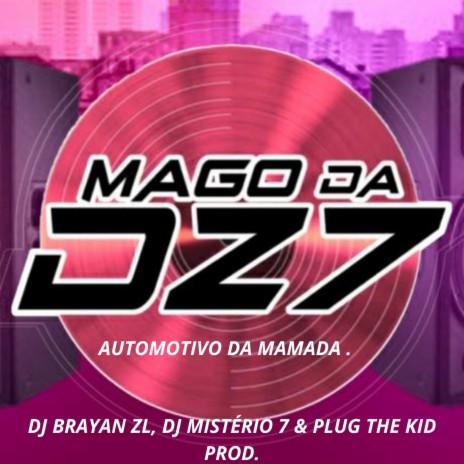 AUTOMOTIVO DA MAMADA ft. DJ Brayan ZL, DJ MISTÉRIO 7 & PLUG THE KID | Boomplay Music