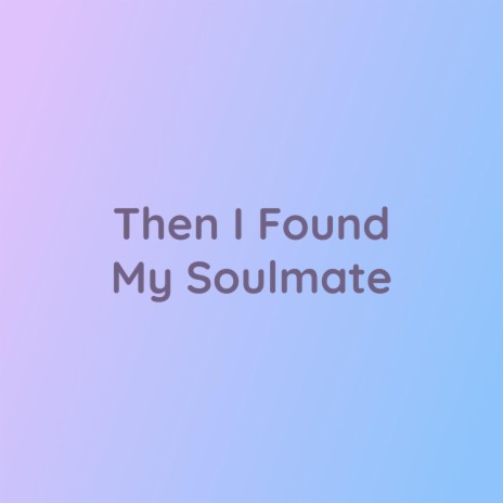 Then I Found My Soulmate | Boomplay Music