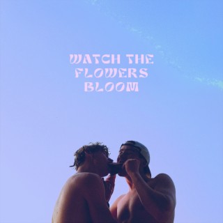 Watch the Flowers Bloom