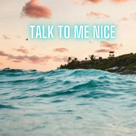 Talk to me nice | Boomplay Music
