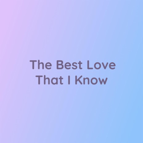 The Best Love That I Know | Boomplay Music