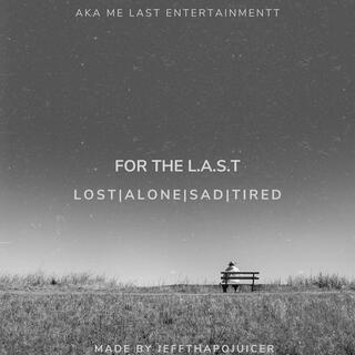 FOR THE L.A.S.T (LOST | ALONE | SAD | TIRED)