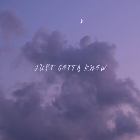 just gotta know | Boomplay Music