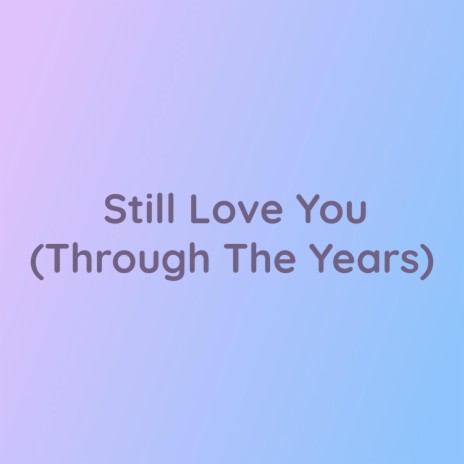 Still Love You (Through The Years) | Boomplay Music