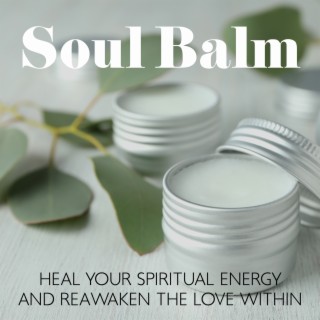 Soul Balm: Heal Your Spiritual Energy and Reawaken The Love Within, Comforting Vibrations, Spiritual Healing Music for Meditation & Relaxation, Sound of Nature