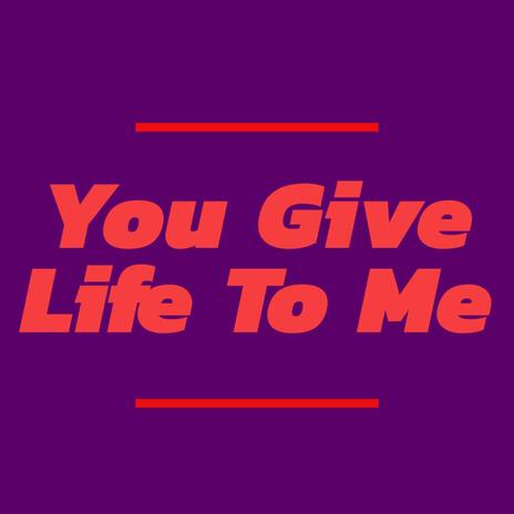You Give Life To Me | Boomplay Music