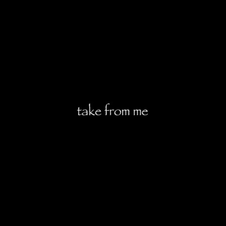 Take From Me | Boomplay Music