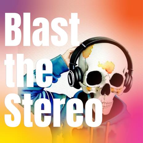 Blast The Stereo | Boomplay Music