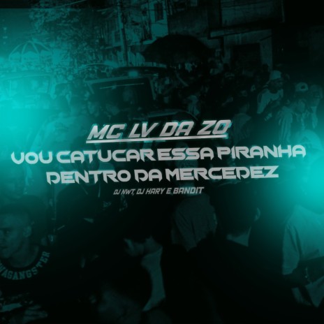 Vou Catucar Essa Piranha na Mercedez ft. Tropa da W&S, DJ HARY ATURA PAPAI & DJ NWT | Boomplay Music