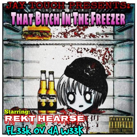 THAT BITCH IN THE FREEZER ft. REKT HEARSE & FL33K OV DA W33K | Boomplay Music