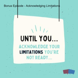 Bonus Episode - Acknowledging Limitations